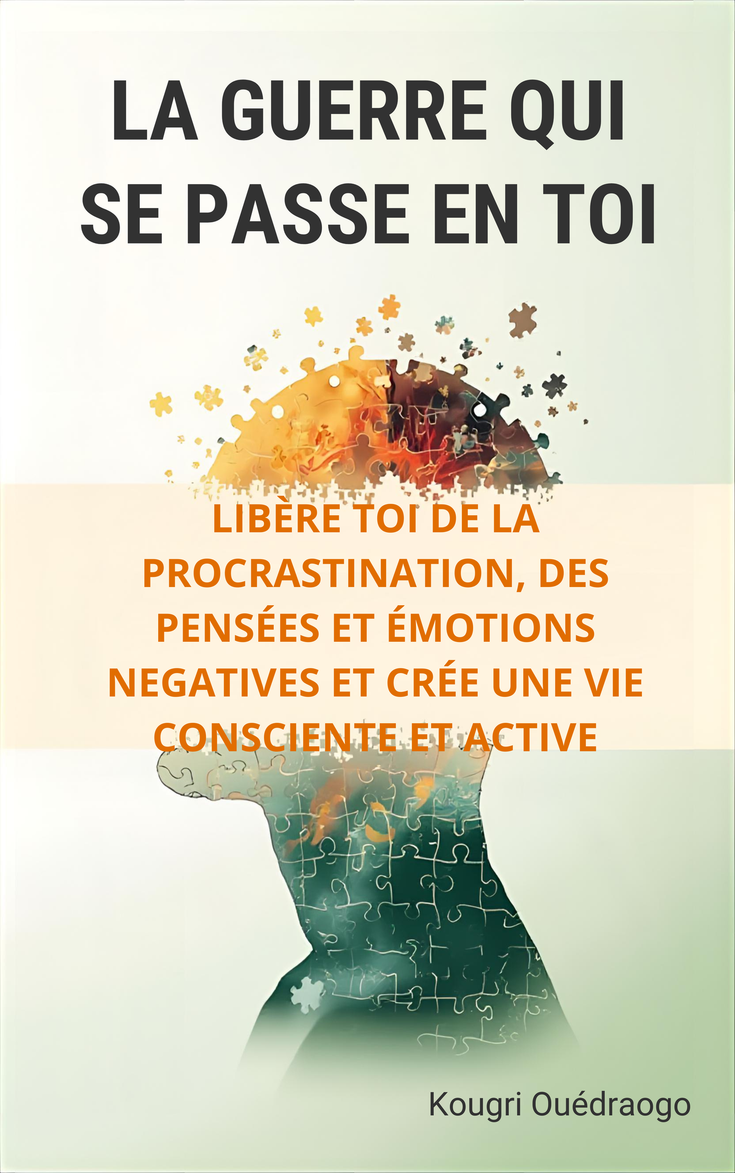 La Guerre qui se passe en Toi, Libère toi de la procrastination, des pensées et émotions négatives, et crée une vie consciente et active